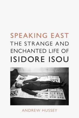 Speaking East The Strange and Enchanted Life of Isidore Isou  9781789144925 Front Cover