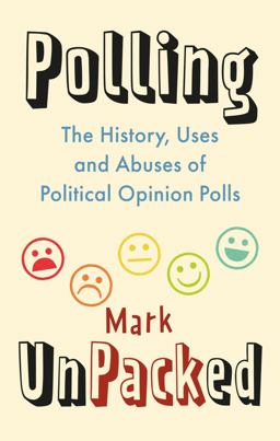 Polling Unpacked The History, Uses and Abuses of Political Opinion Polls  9781789145670 Front Cover