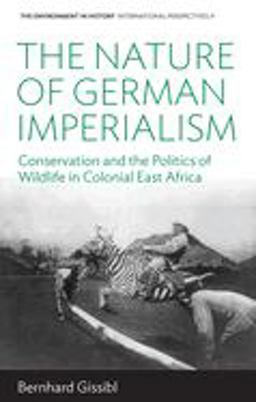 Nature of German Imperialism Conservation and the Politics of Wildlife in Colonial East Africa  9781789204926 Front Cover