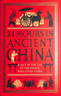 24 Hours in Ancient China A Day in the Life of the People Who Lived There  9781789291216 Front Cover