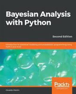 Bayesian Analysis with Python Introduction to Statistical Modeling and Probabilistic Programming Using PyMC3 and ArviZ, 2nd Edition 2nd 9781789341652 Front Cover