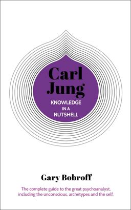 Knowledge in a Nutshell: Carl Jung The Complete Guide to the Great Psychoanalyst, Including the Unconscious, Archetypes and the Self  9781789505757 Front Cover