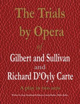The Trials by Opera of Gilbert and Sullivan and Richard d'Oyly Carte The Trials by Opera of Gilbert and Sullivan and Richard d'Oyly Carte
