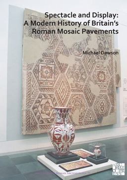 Spectacle and Display: a Modern History of Britain's Roman Mosaic Pavements
