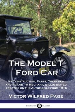 Model T Ford Car Its Construction, Parts, Operation and Repair - a Mechanic's Illustrated Treatise on the Automobile From 1915 1st 9781789872248 Front Cover