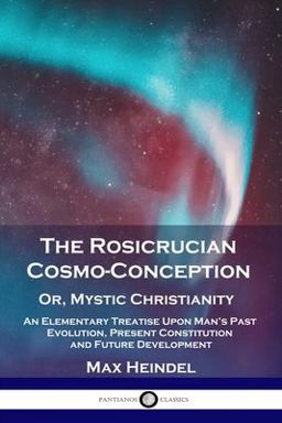 The Rosicrucian Cosmo-Conception, or, Mystic Christianity
