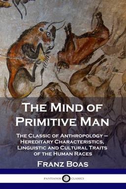 Mind of Primitive Man The Classic of Anthropology - Hereditary Characteristics, Linguistic and Cultural Traits of the Human Races 1st 9781789873122 Front Cover