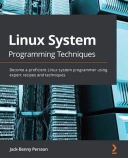 Linux System Programming Techniques Become a Proficient Linux System Programmer Using Expert Recipes and Techniques  9781789951288 Front Cover