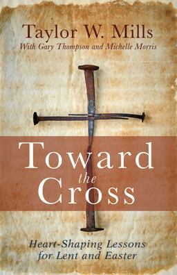 Toward the Cross Heart-Shaping Lessons for Lent and Easter 1st 9781791028947 Front Cover