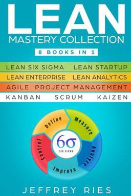 Lean Mastery Collection: 8 Books in 1 - Lean Six Sigma, Lean Startup, Lean Enterprise, Lean Analytics, Agile Project Management, Kanban, Scrum, Kaizen  9781791326449 Front Cover