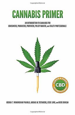Cannabis Primer An Introduction to Cannabis for Consumers, Producers, Providers, Policy Makers, and Health Professionals  9781791573911 Front Cover