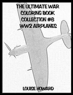 The Ultimate War Coloring Book Collection #8 WW2 Airplanes