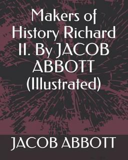 Makers of History Richard II. by Jacob Abbott (Illustrated)