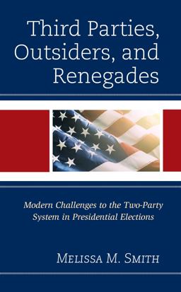 Third Parties, Outsiders, and Renegades Modern Challenges to the Two-Party System in Presidential Elections  9781793620729 Front Cover