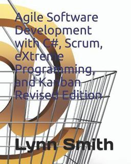 Agile Software Development with C#, Scrum, Extreme Programming, and Kanban Revised Edition Agile Software Development with C#, Scrum, Extreme Programming, and Kanban Revised Edition