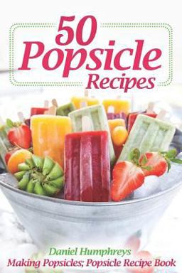 50 Popsicle Recipes 50 Popsicle Recipes