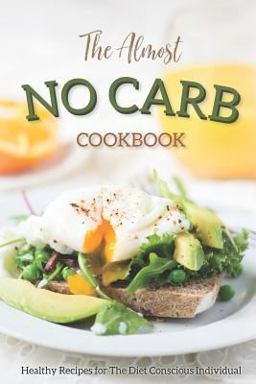 The Almost No Carb Cookbook The Almost No Carb Cookbook