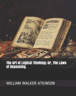 The Art of Logical Thinking; or, the Laws of Reasoning