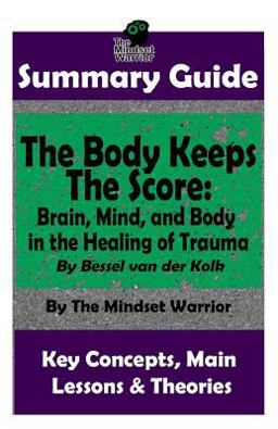 Summary The Body Keeps the Score: Brain, Mind, and Body in the Healing of Trauma: by Bessel Van der Kolk the Mw Summary Guide  9781795001960 Front Cover