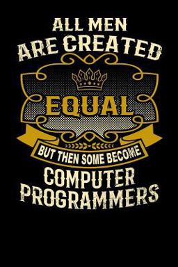 All Men Are Created Equal but Then Some Become Computer Programmers