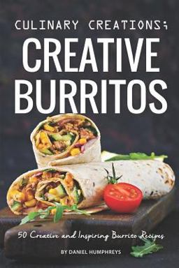 Culinary Creations; Creative Burritos Culinary Creations; Creative Burritos