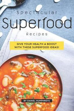 Spectacular Superfood Recipes Spectacular Superfood Recipes