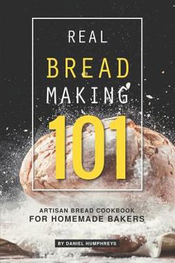 Real Bread Making 101 Real Bread Making 101