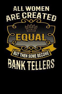 All Women Are Created Equal but Then Some Become Bank Tellers