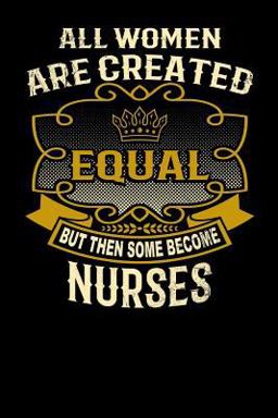 All Women Are Created Equal but Then Some Become Nurses