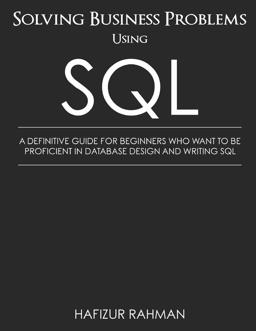 Solving Business Problems Using SQL A Definitive Guide for Beginners Who Want to Be Proficient in Database Design and Writing SQL  9781795478298 Front Cover