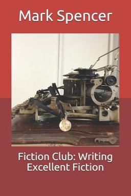 Fiction Club: Writing Excellent Fiction Fiction Club: Writing Excellent Fiction