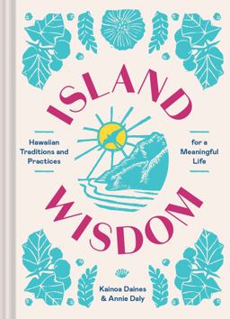 Island Wisdom Hawaiian Traditions and Practices for a Meaningful Life  9781797216935 Front Cover