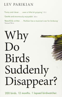 Why Do Birds Suddenly Disappear? 200 Birds, 12 Months, 1 Lapsed Birdwatcher  9781800180215 Front Cover