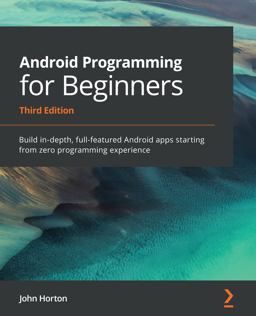 Android Programming for Beginners Build in-Depth, Full-featured Android Apps Starting from Zero Programming Experience, 3rd Edition 3rd 9781800563438 Front Cover