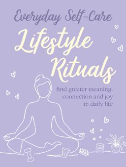 Everyday Self-Care: Lifestyle Rituals Find Greater Meaning, Connection, and Joy in Daily Life  9781800650862 Front Cover