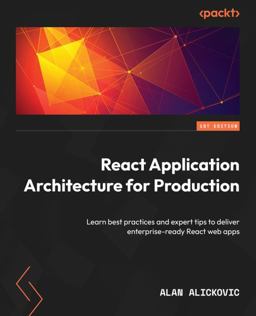 React Application Architecture for Production Learn Best Practices and Expert Tips to Deliver Enterprise-Ready React Web Apps  9781801070539 Front Cover