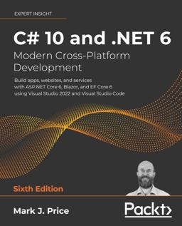 C# 10 and . NET 6 - Modern Cross-Platform Development - Sixth Edition Build Apps, Websites, and Services with ASP. NET Core 6, Blazor, and EF Core 6 Using Visual Studio 2022 and Visual Studio Code 6th 9781801077361 Front Cover