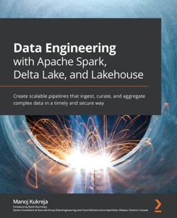 Data Engineering with Apache Spark, Delta Lake, and Lakehouse Create Scalable Data Pipelines and Networks That Ingest, Process, and Store Complex Data  9781801077743 Front Cover