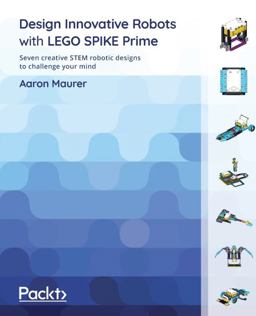 Design Innovative Robots with LEGO SPIKE Prime Seven Creative STEM Robotic Designs to Challenge Your Mind  9781801811576 Front Cover