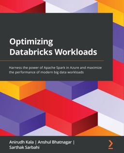Optimizing Databricks Workloads Harness the Power of Apache Spark in Azure and Maximize the Performance of Modern Big Data Workloads  9781801819077 Front Cover