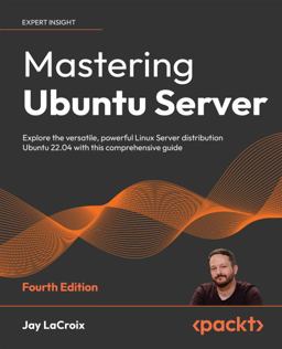 Mastering Ubuntu Server Explore the Versatile, Powerful Linux Server Distribution Ubuntu 22.04 with This Comprehensive Guide 4th 9781803234243 Front Cover