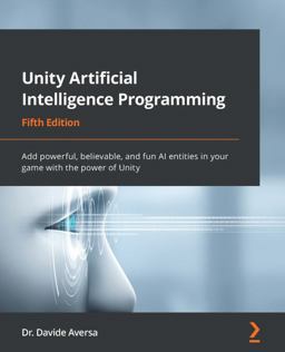 Unity Artificial Intelligence Programming Add Powerful, Believable, and Fun AI Entities in Your Game with the Power of Unity 5th 9781803238531 Front Cover