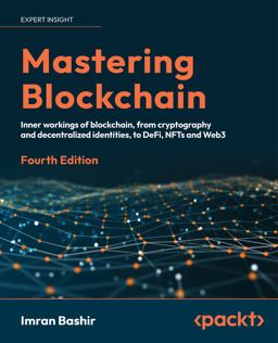 Mastering Blockchain A Technical Reference Guide to Whats under the Hood of Blockchain, from Cryptography to DeFi and NFTs 4th 9781803241067 Front Cover