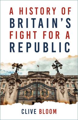 A History of Britains Fight for a Republic