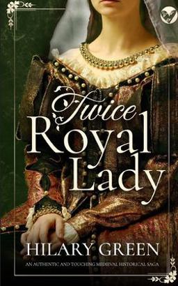 TWICE ROYAL LADY an Authentic and Touching Medieval Historical Saga
