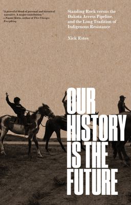Our History Is the Future Standing Rock Versus the Dakota Access Pipeline, and the Long Tradition of Indigenous Resistance  9781804295502 Front Cover
