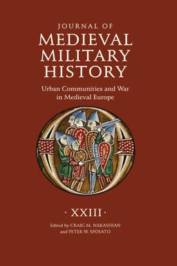 Journal of Medieval Military History: Volume XXIII Journal of Medieval Military History: Volume XXIII