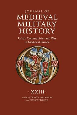 Journal of Medieval Military History: Volume XXIII Journal of Medieval Military History: Volume XXIII