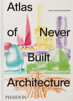 Atlas of Never Built Architecture Atlas of Never Built Architecture
