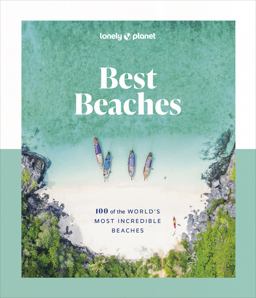 Lonely Planet Best Beaches: 100 of the World's Most Incredible Beaches